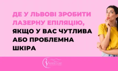 Де у Львові зробити лазерну епіляцію, якщо у вас чутлива або проблемна шкіра
