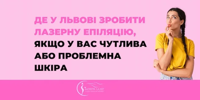 Де у Львові зробити лазерну епіляцію, якщо у вас чутлива або проблемна шкіра